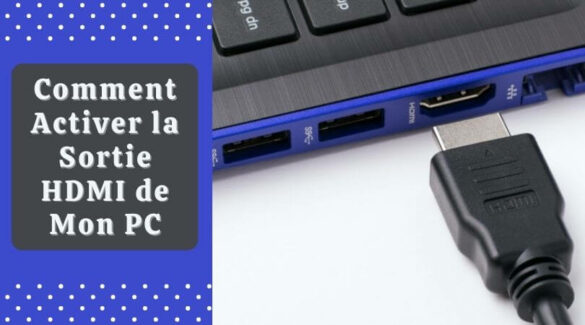 Comment activer la sortie HDMI de mon PC ?