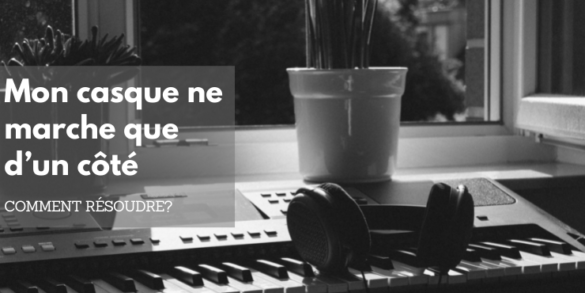 Pourquoi mon casque ne marche que d'une oreille ?