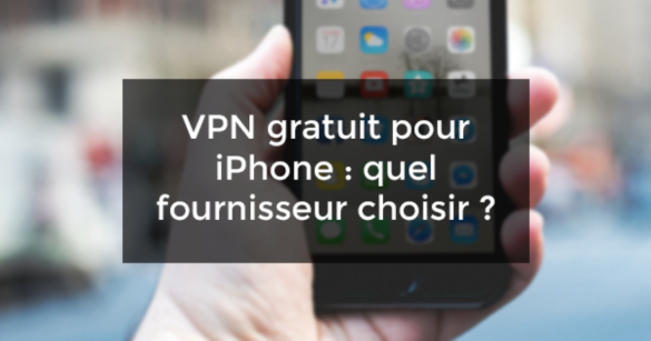 Quel VPN gratuit choisir pour iPhone ?