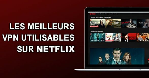 Quel VPN gratuit utiliser pour Netflix ?